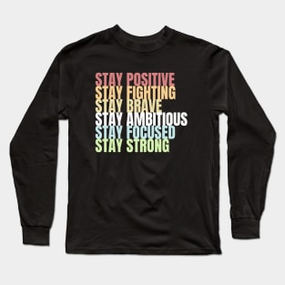 Stay Positive Fighting Brave Ambitious Focused Strong Long Sleeve T-Shirt